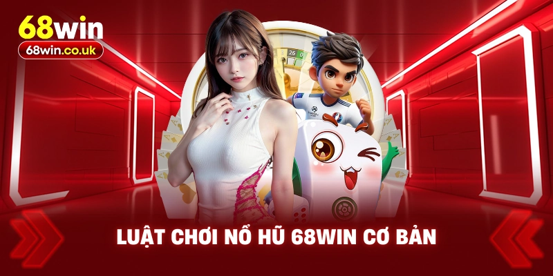 Luật Chơi Nổ Hũ 68WIN Cơ Bản